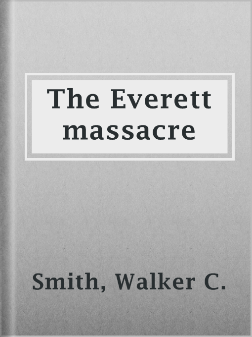 Title details for The Everett massacre by Walker C. Smith - Available